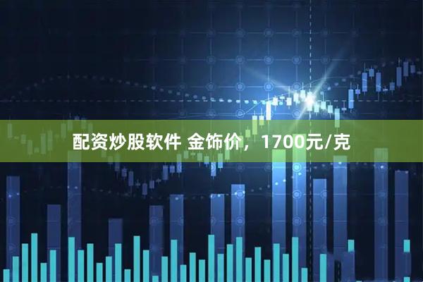 配资炒股软件 金饰价,1700元/克